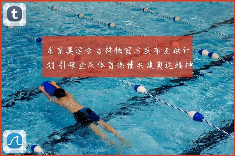 东京奥运会吉祥物官方发布互动计划 引领全民体育热情共建奥运精神