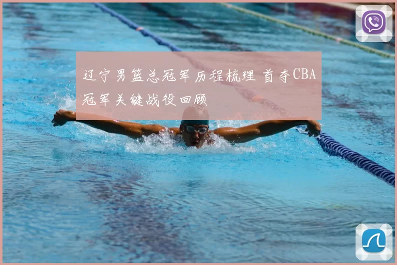 辽宁男篮总冠军历程梳理 首夺CBA冠军关键战役回顾