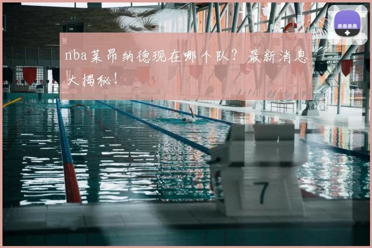 nba莱昂纳德现在哪个队?最新消息大揭秘!