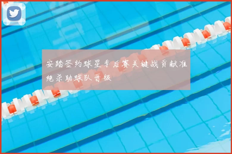 安踏签约球星季后赛关键战贡献准绝杀助球队晋级