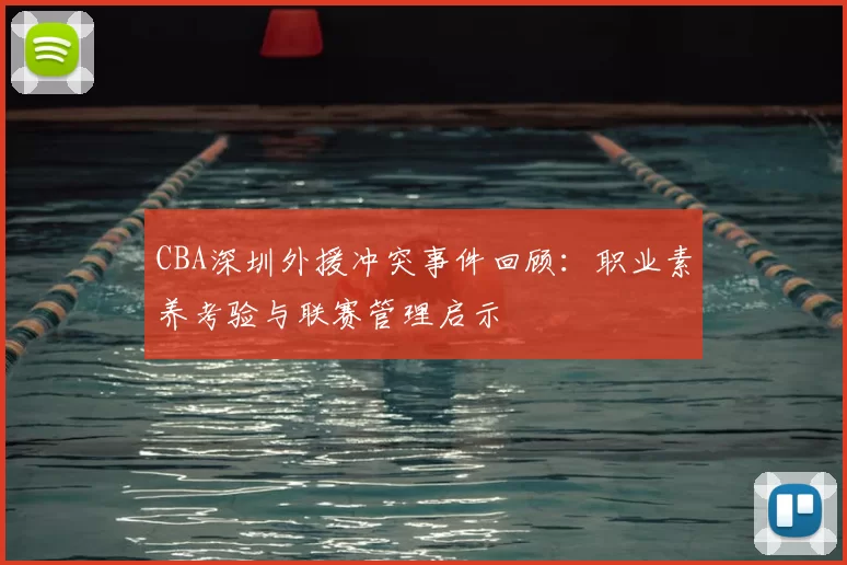 CBA深圳外援冲突事件回顾:职业素养考验与联赛管理启示