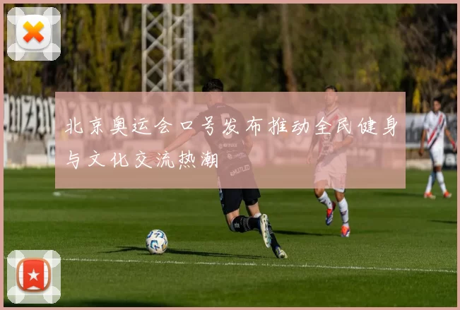 北京奥运会口号发布推动全民健身与文化交流热潮