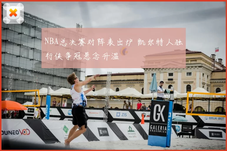 NBA总决赛对阵表出炉 凯尔特人独行侠争冠悬念升温