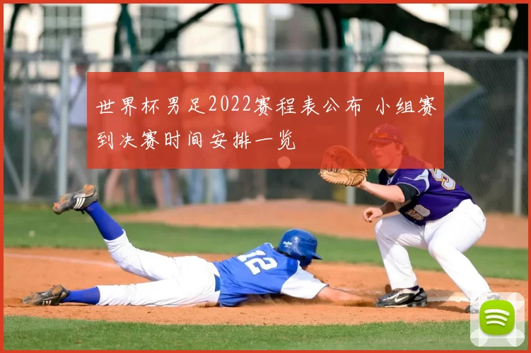 世界杯男足2022赛程表公布 小组赛到决赛时间安排一览