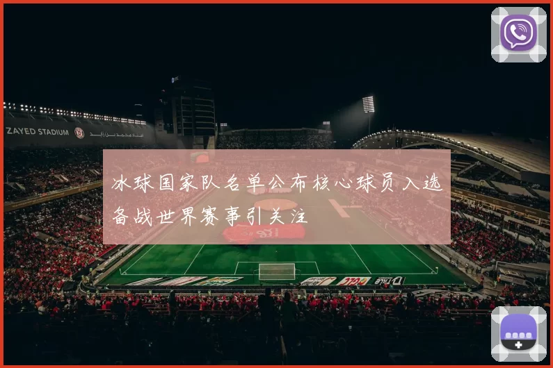 冰球国家队名单公布核心球员入选备战世界赛事引关注